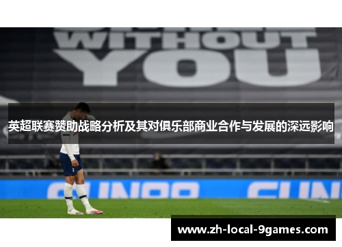 英超联赛赞助战略分析及其对俱乐部商业合作与发展的深远影响