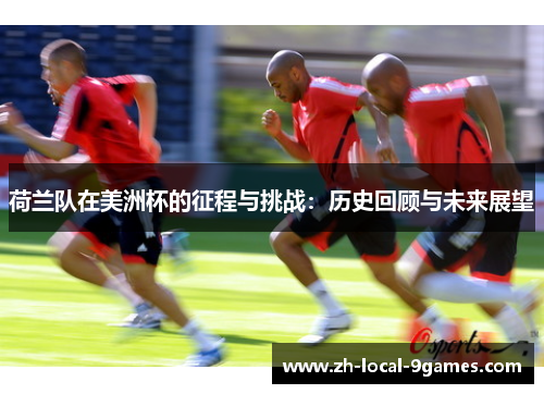 荷兰队在美洲杯的征程与挑战：历史回顾与未来展望