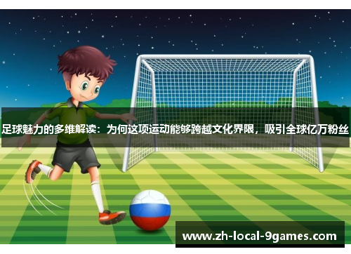 足球魅力的多维解读：为何这项运动能够跨越文化界限，吸引全球亿万粉丝