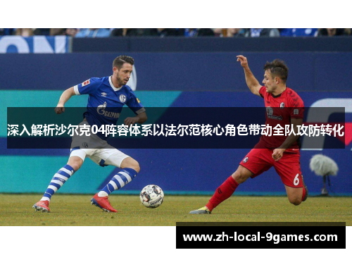 深入解析沙尔克04阵容体系以法尔范核心角色带动全队攻防转化