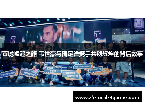 蓉城崛起之路 韦世豪与周定洋携手共创辉煌的背后故事