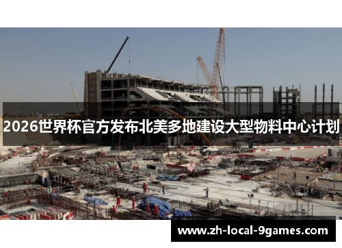 2026世界杯官方发布北美多地建设大型物料中心计划