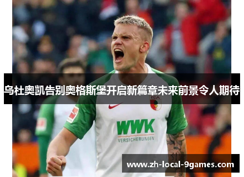 乌杜奥凯告别奥格斯堡开启新篇章未来前景令人期待