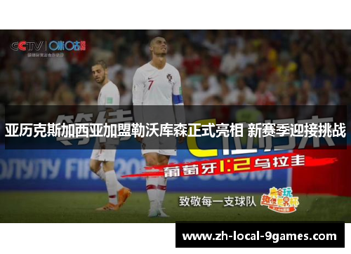 亚历克斯加西亚加盟勒沃库森正式亮相 新赛季迎接挑战